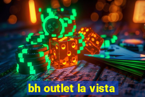 bh outlet la vista